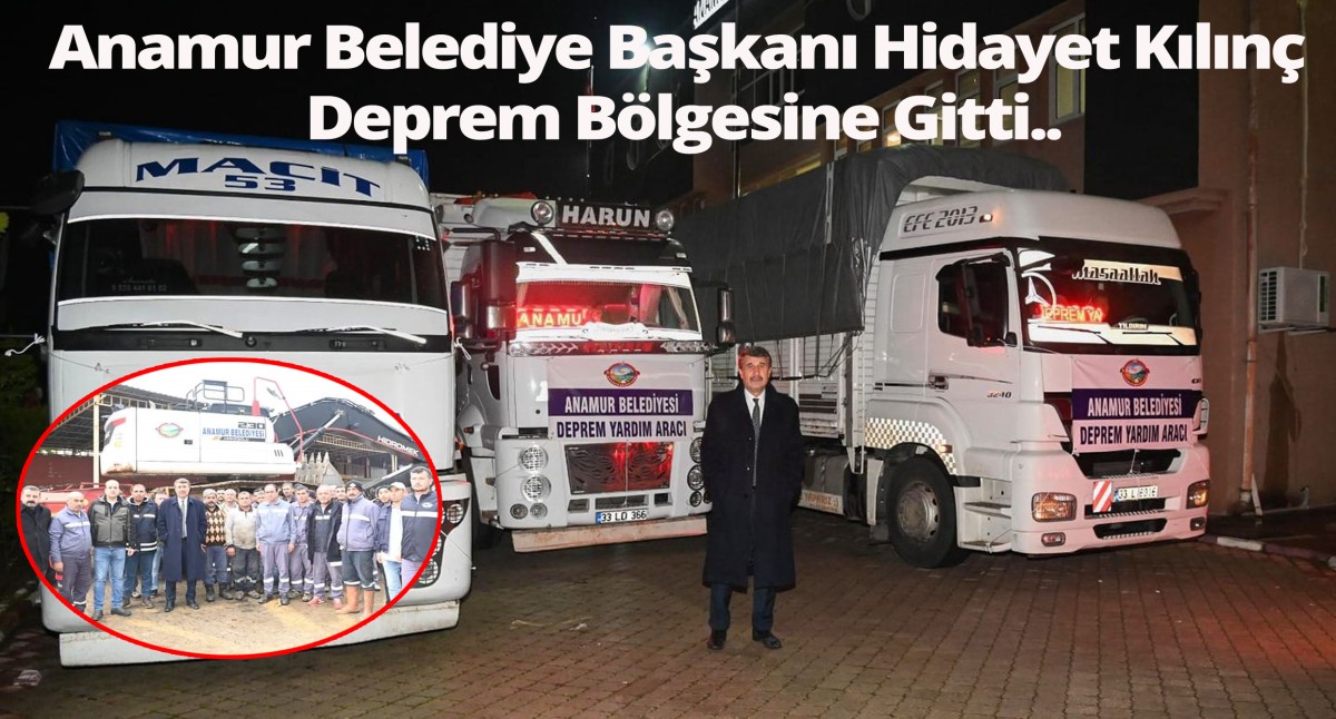 Anamur Belediye Başkanı Hidayet Kılınç Deprem Bölgesine Gitti..