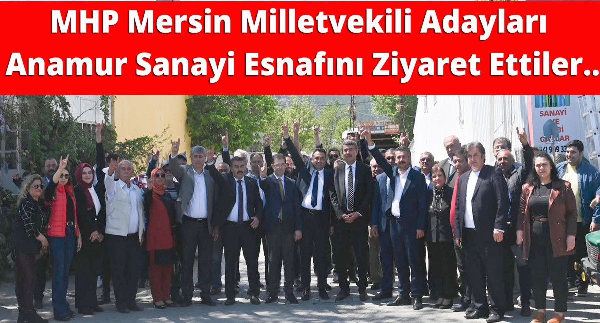 MHP Mersin Milletvekili Adayları Anamur Sanayi Esnafını Ziyaret Ettiler