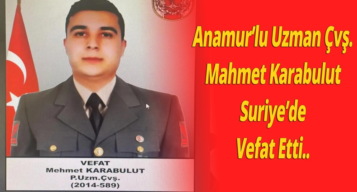 Anamur’lu Uzman Çavuş Mehmet Karabulut Suriye’de Kalp Krizi Nedeniyle Şehit Düştü.