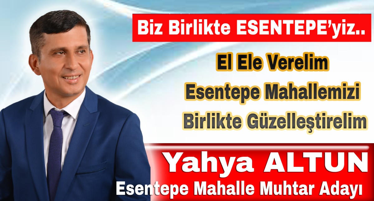Yahya ALTUN Esentepe Mahalle Muhtarlığı Adaylığını Açıkladı..
