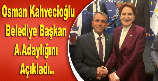 İYİ Parti İlçe Başkanı Kahvecioğlu, İstifa Ederek Belediye Başkan A.Adayı Oldu..