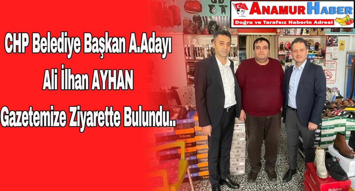 CHP Anamur Belediye Başkan A.Adayı Ali İlhan Ayhan’dan Gazetemize Ziyaret..