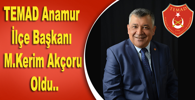 TEMAD Anamur İlçe Başkanı M.Kerim Akçoru Oldu..