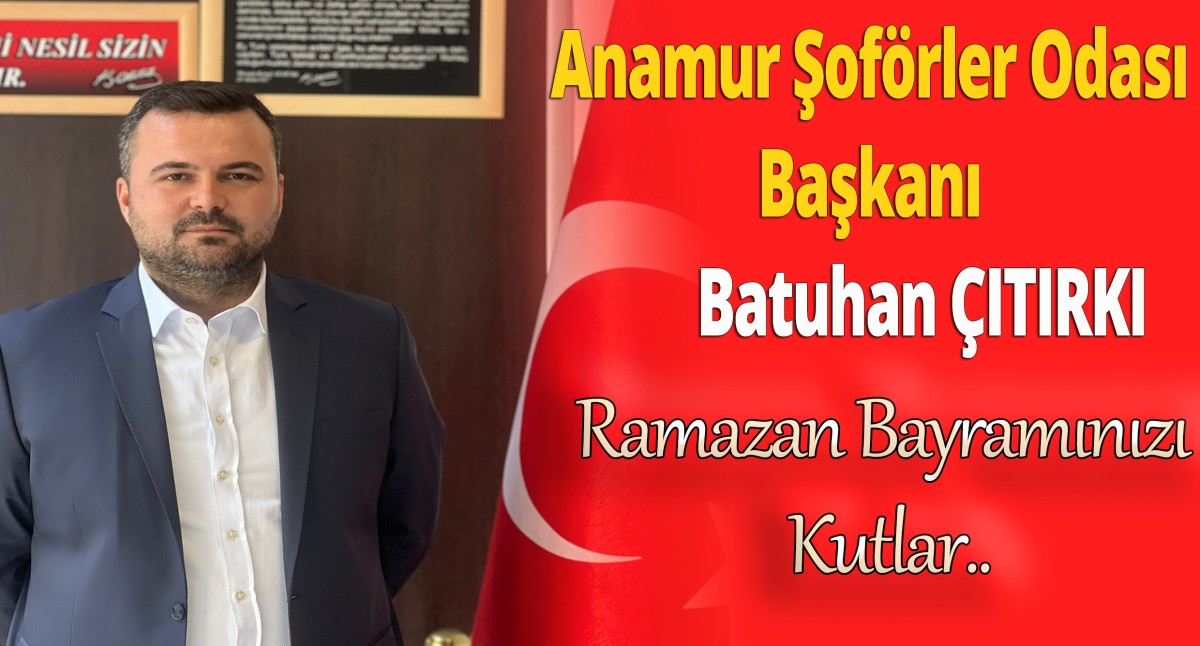 Anamur Şoförler Odası Başkanı Batuhan ÇITIRKI Ramazan Bayramınızı Kutlar..