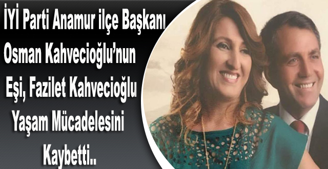 Osman Kahvecioğlu’nun eşi Fazilet Kahvecioğlu vefat etti..