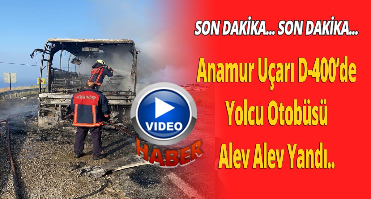 Anamur D-400’de Seyir Halindeki Yolcu Otobüsü Alev Alev Yandı..