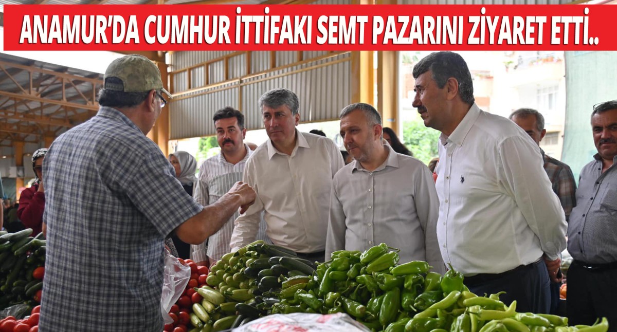 Cumhur İttifakı İlçe Başkanları ve Belediye Başkanı Kılınç'tan Anamur’da Pazar Ziyareti..