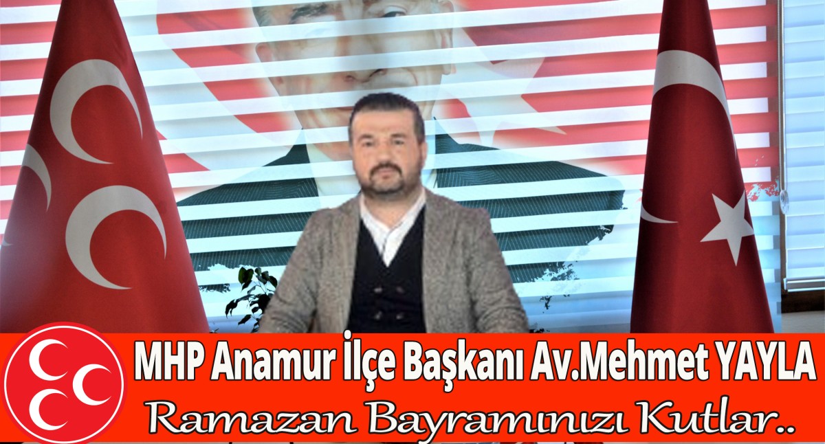 MHP Anamur İlçe Başkanı Mehmet YAYLA’nın  Bayram Mesajı..