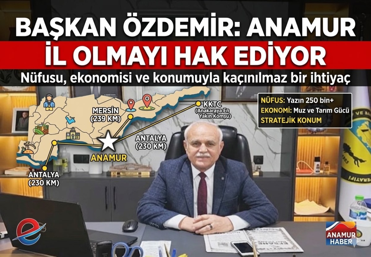 Başkan Özdemir: “Anamur İl Olmayı Hak Ediyor!”