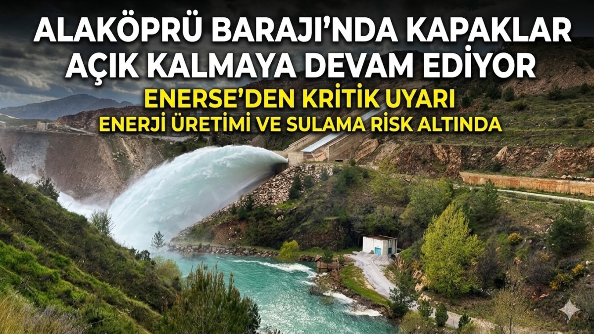 Alaköprü Barajında Kapaklar Açık Kalmaya Devam Ediyor: ENERSE’den Risk Uyarısı