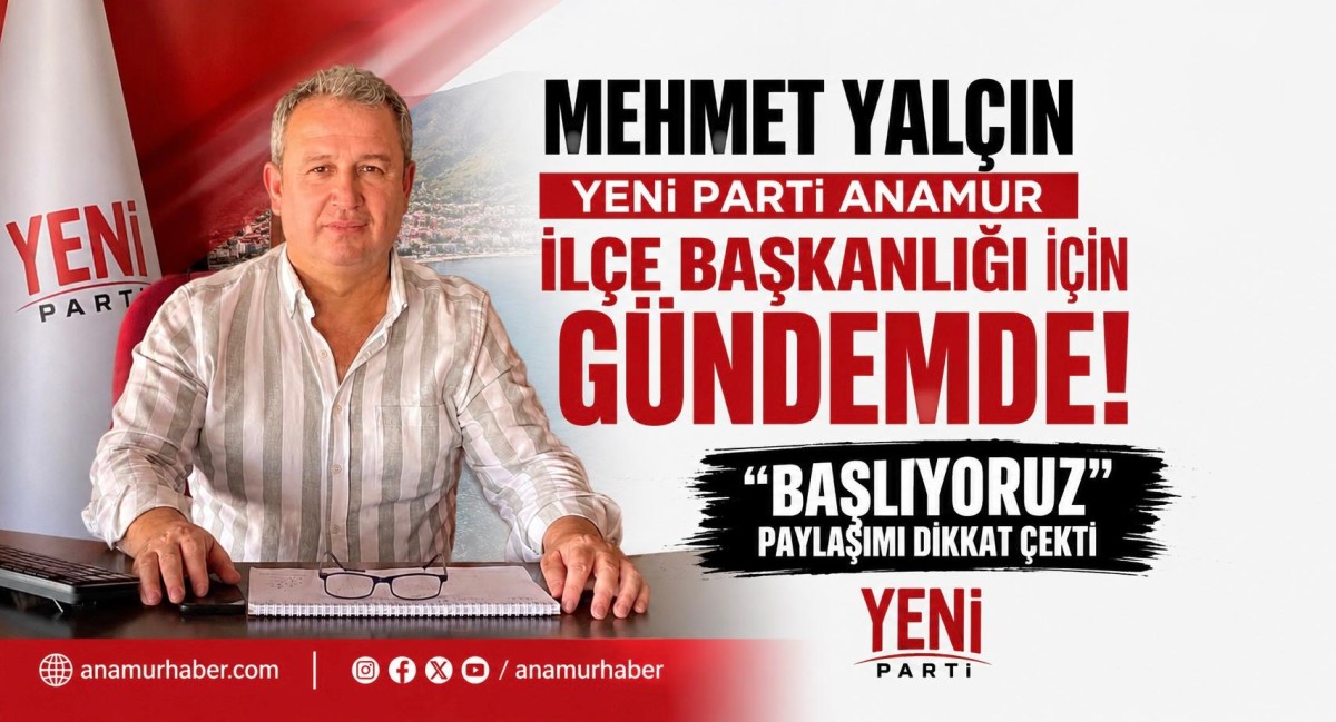 Mehmet Yalçın Yeni Parti Anamur İlçe Başkanlığı İçin Gündemde! “Başlıyoruz” Paylaşımı Dikkat Çekti