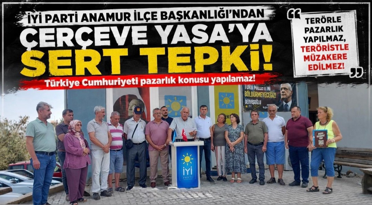 İYİ Parti Anamur’dan “Çerçeve Yasa” Tepkisi: “Türkiye Cumhuriyeti Pazarlık Konusu Yapılamaz”